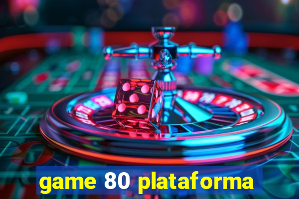 game 80 plataforma